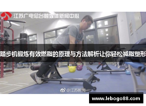 踏步机锻炼有效燃脂的原理与方法解析让你轻松减脂塑形